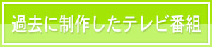 過去に制作したテレビ番組